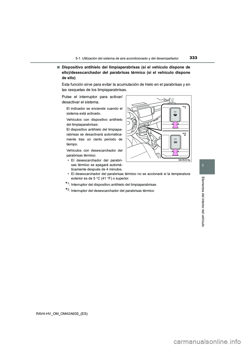 TOYOTA RAV4 HYBRID 2016  Manual del propietario (in Spanish) 3335-1. Utilización del sistema de aire acondicionado y del desempañador
5
Elementos del interior del vehículo
RAV4-HV_OM_OM42A60S_(ES)■
Dispositivo antihielo del limpiaparabrisas (si el vehícul