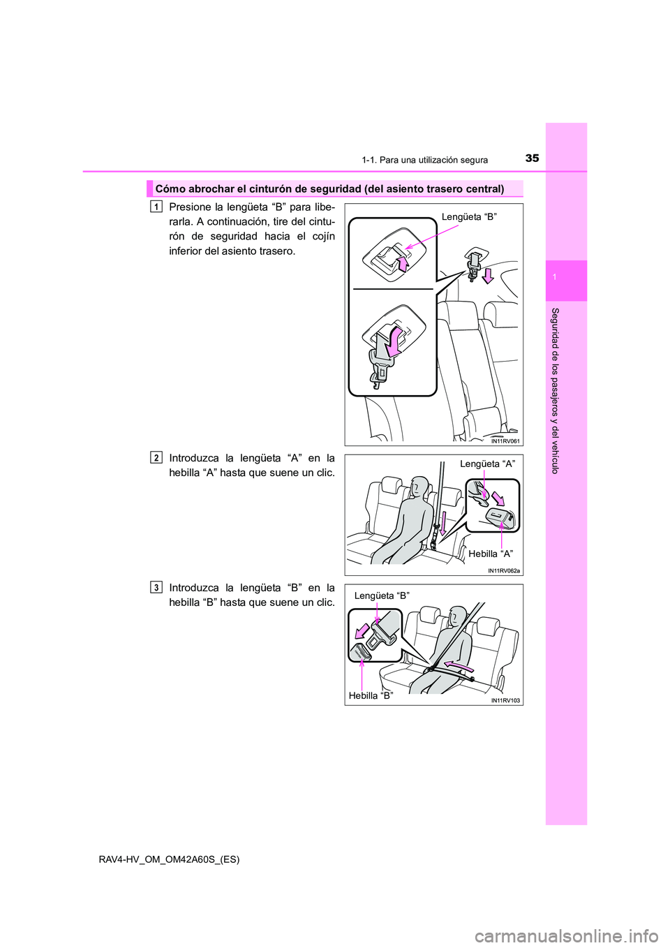 TOYOTA RAV4 HYBRID 2016  Manual del propietario (in Spanish) 351-1. Para una utilización segura
1
RAV4-HV_OM_OM42A60S_(ES)
Seguridad de los pasajeros y del vehículo
Presione la lengüeta “B” para libe-
rarla. A continuación, tire del cintu-
rón de segur