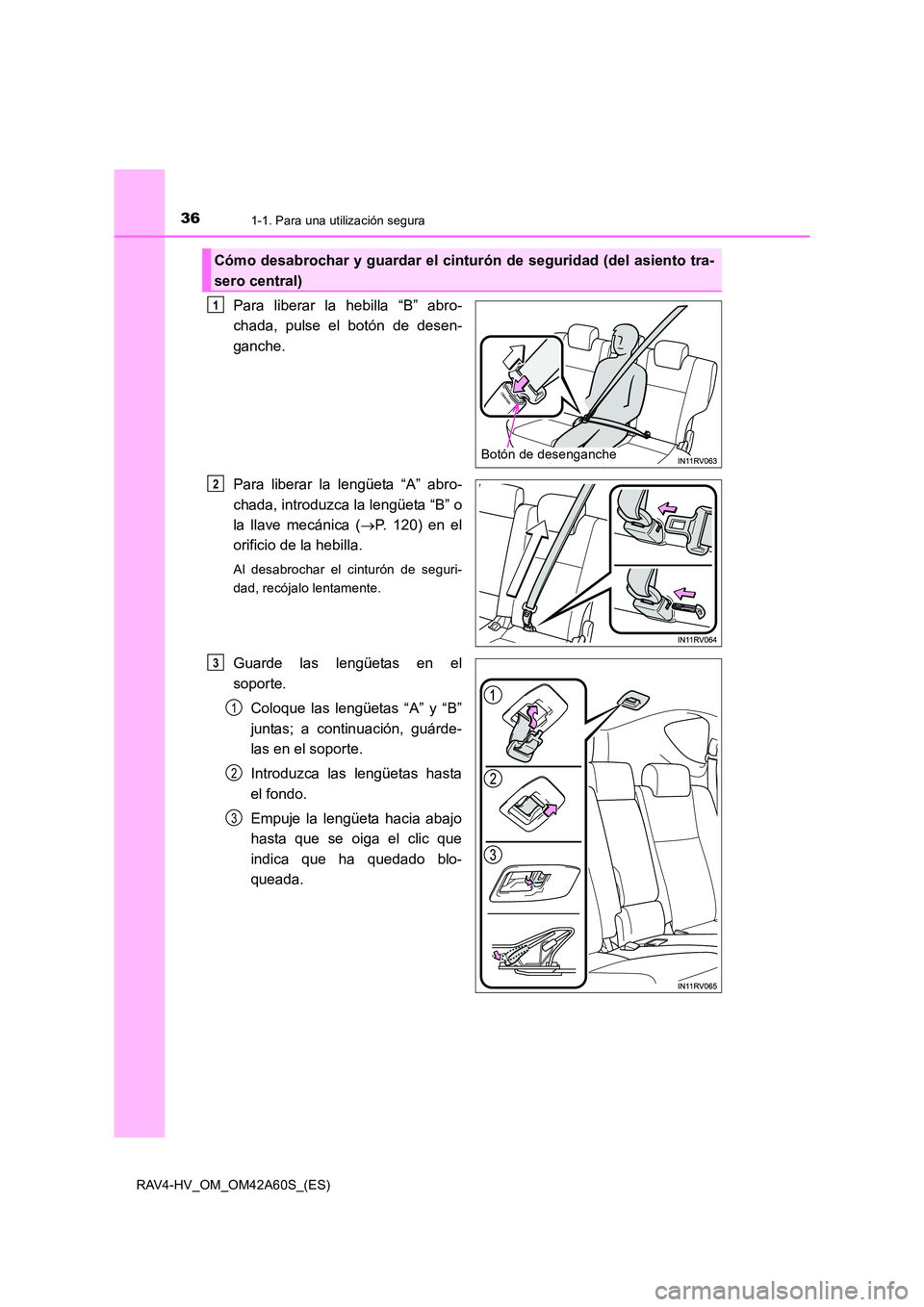 TOYOTA RAV4 HYBRID 2016  Manual del propietario (in Spanish) 361-1. Para una utilización segura
RAV4-HV_OM_OM42A60S_(ES)
Para liberar la hebilla “B” abro-
chada, pulse el botón de desen-
ganche.
Para liberar la lengüeta “A” abro-
chada, introduzca la