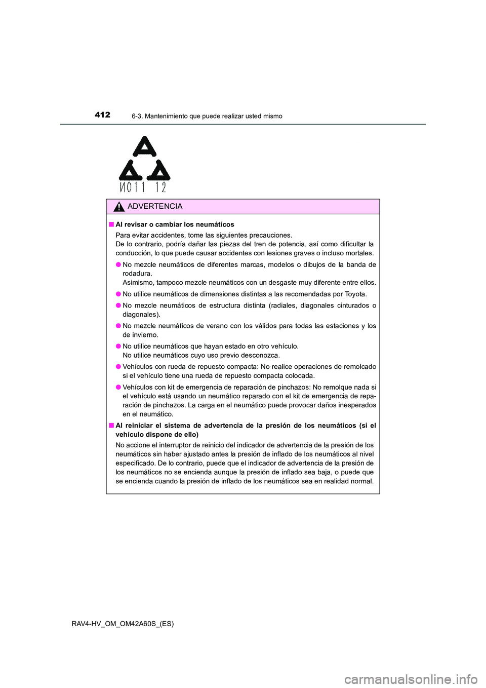TOYOTA RAV4 HYBRID 2016  Manual del propietario (in Spanish) 4126-3. Mantenimiento que puede realizar usted mismo
RAV4-HV_OM_OM42A60S_(ES)
ADVERTENCIA
■Al revisar o cambiar los neumáticos
Para evitar accidentes, tome las siguientes precauciones. 
De lo contr