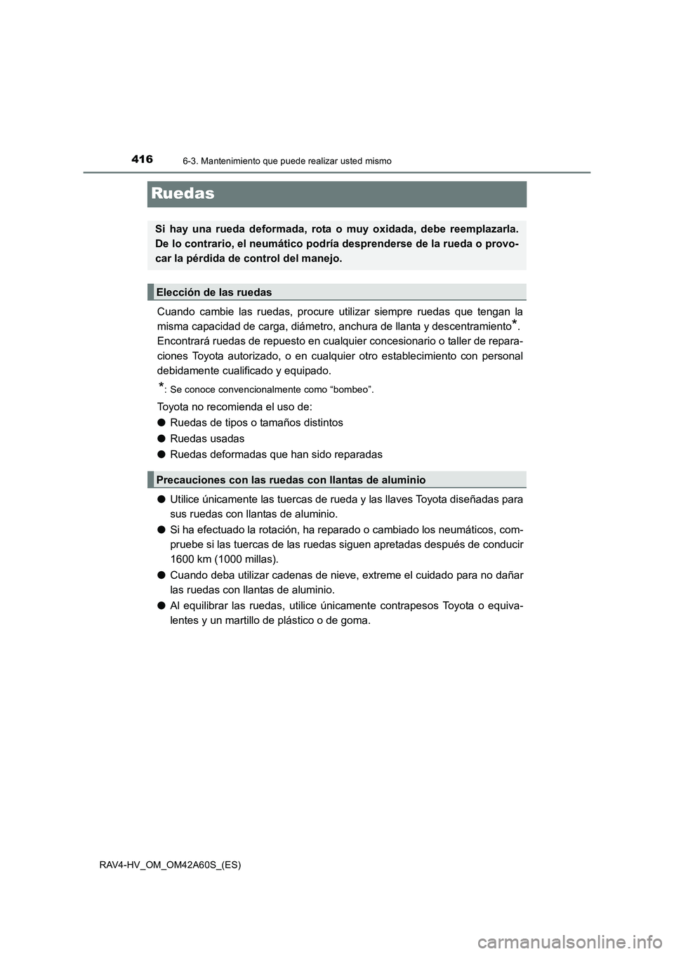 TOYOTA RAV4 HYBRID 2016  Manual del propietario (in Spanish) 4166-3. Mantenimiento que puede realizar usted mismo
RAV4-HV_OM_OM42A60S_(ES)
Ruedas
Cuando cambie las ruedas, procure utilizar siempre ruedas que tengan la
misma capacidad de carga, diámetro, anchur