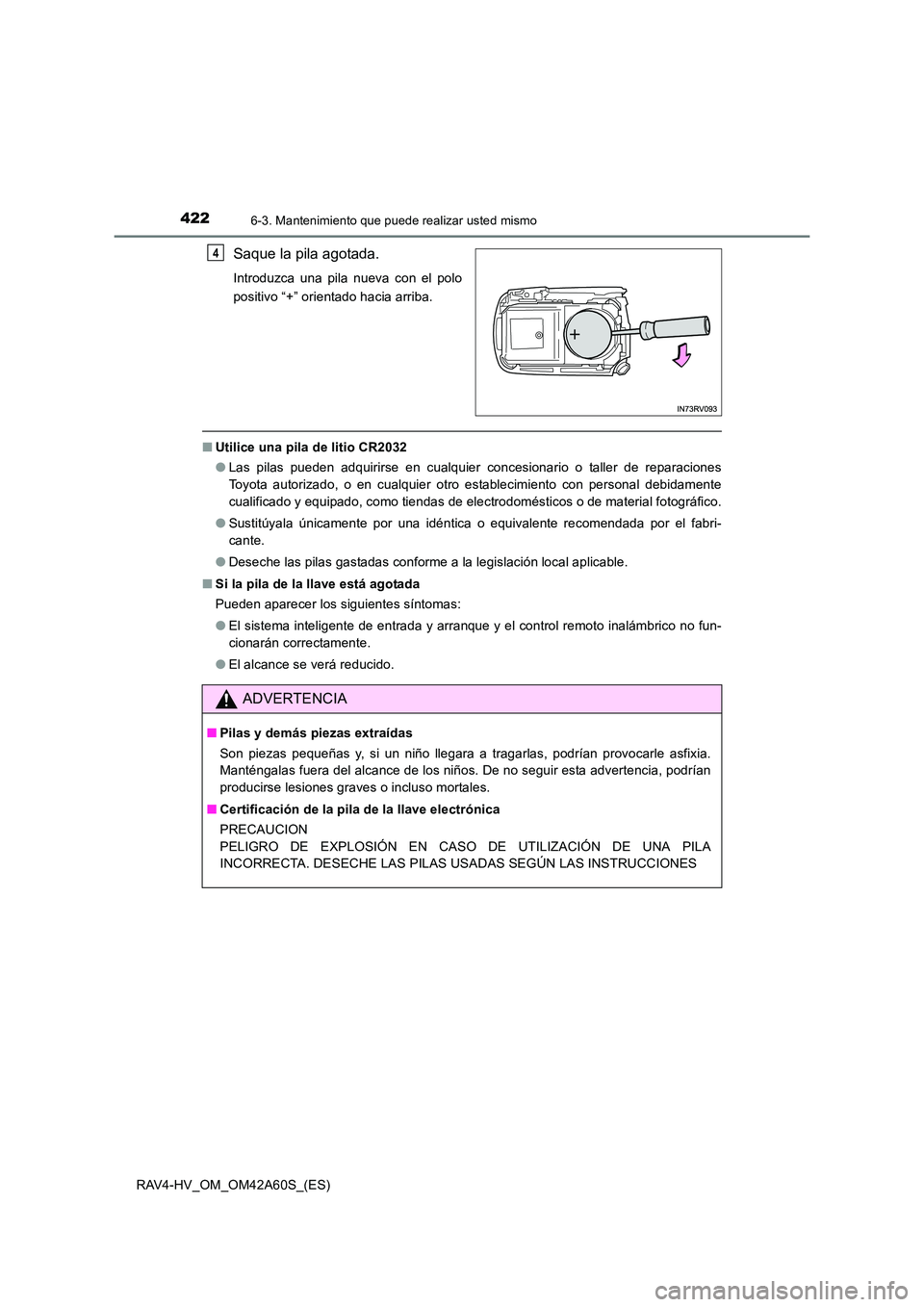 TOYOTA RAV4 HYBRID 2016 Manual del propietario (in Spanish) 4226-3. Mantenimiento que puede realizar usted mismo
RAV4-HV_OM_OM42A60S_(ES)
Saque la pila agotada.
Introduzca una pila nueva con el polo
positivo “+” orientado hacia arriba.
■Utilice una pila TOYOTA RAV4 HYBRID 2016 Manual del propietario (in Spanish) 4226-3. Mantenimiento que puede realizar usted mismo
RAV4-HV_OM_OM42A60S_(ES)
Saque la pila agotada.
Introduzca una pila nueva con el polo
positivo “+” orientado hacia arriba.
■Utilice una pila