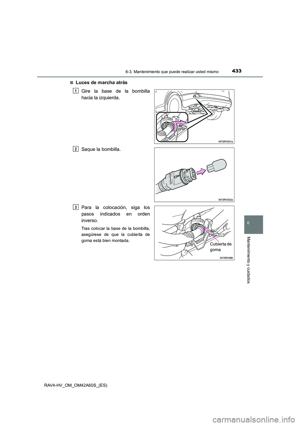 TOYOTA RAV4 HYBRID 2016  Manual del propietario (in Spanish) 4336-3. Mantenimiento que puede realizar usted mismo
RAV4-HV_OM_OM42A60S_(ES)
6
Mantenimiento y cuidados
■Luces de marcha atrásGire la base de la bombilla
hacia la izquierda.
Saque la bombilla.
Par