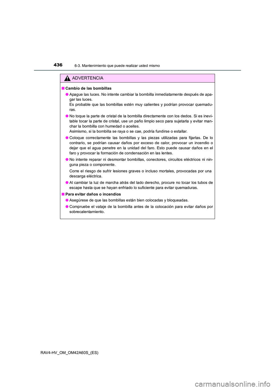 TOYOTA RAV4 HYBRID 2016  Manual del propietario (in Spanish) 4366-3. Mantenimiento que puede realizar usted mismo
RAV4-HV_OM_OM42A60S_(ES)
ADVERTENCIA
■Cambio de las bombillas
●Apague las luces. No intente cambiar la bombilla inmediatamente después de apa-