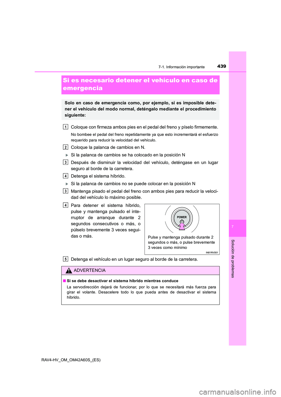 TOYOTA RAV4 HYBRID 2016  Manual del propietario (in Spanish) 4397-1. Información importante
RAV4-HV_OM_OM42A60S_(ES)
7
Solución de problemas
Si es necesario detener el vehículo en caso de 
emergencia
Coloque con firmeza ambos pies en el pedal del freno y pí