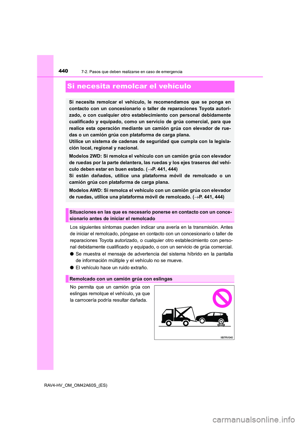 TOYOTA RAV4 HYBRID 2016  Manual del propietario (in Spanish) 4407-2. Pasos que deben realizarse en caso de emergencia
RAV4-HV_OM_OM42A60S_(ES)
Si necesita remolcar el vehículo
Los siguientes síntomas pueden indicar una avería en la transmisión. Antes
de ini