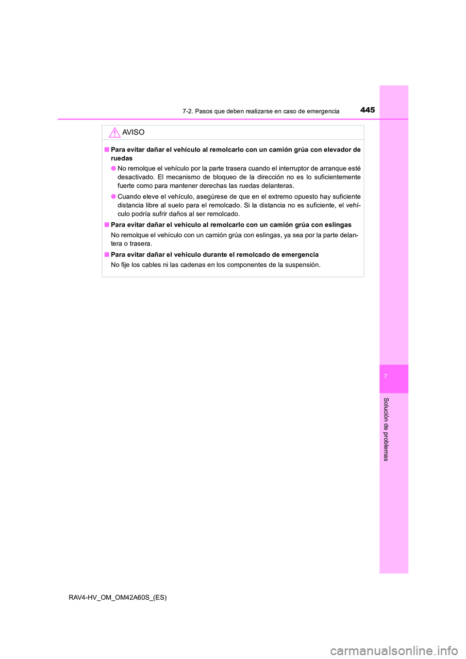 TOYOTA RAV4 HYBRID 2016  Manual del propietario (in Spanish) 4457-2. Pasos que deben realizarse en caso de emergencia
RAV4-HV_OM_OM42A60S_(ES)
7
Solución de problemas
AV I S O
■Para evitar dañar el vehículo al remolcarlo con un camión grúa con elevador d