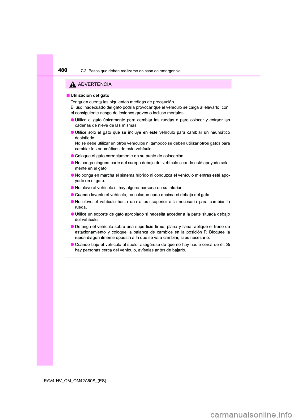 TOYOTA RAV4 HYBRID 2016 Manual del propietario (in Spanish) 4807-2. Pasos que deben realizarse en caso de emergencia
RAV4-HV_OM_OM42A60S_(ES)
ADVERTENCIA
■Utilización del gato
Tenga en cuenta las siguientes medidas de precaución.
El uso inadecuado del gat TOYOTA RAV4 HYBRID 2016 Manual del propietario (in Spanish) 4807-2. Pasos que deben realizarse en caso de emergencia
RAV4-HV_OM_OM42A60S_(ES)
ADVERTENCIA
■Utilización del gato
Tenga en cuenta las siguientes medidas de precaución.
El uso inadecuado del gat