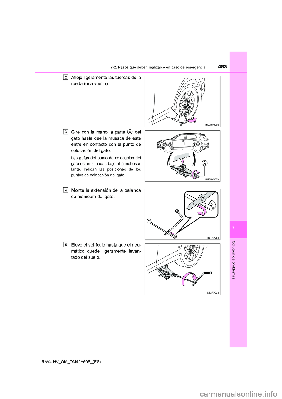 TOYOTA RAV4 HYBRID 2016  Manual del propietario (in Spanish) 4837-2. Pasos que deben realizarse en caso de emergencia
RAV4-HV_OM_OM42A60S_(ES)
7
Solución de problemas
Afloje ligeramente las tuercas de la
rueda (una vuelta).
Gire con la mano la parte   del
gato