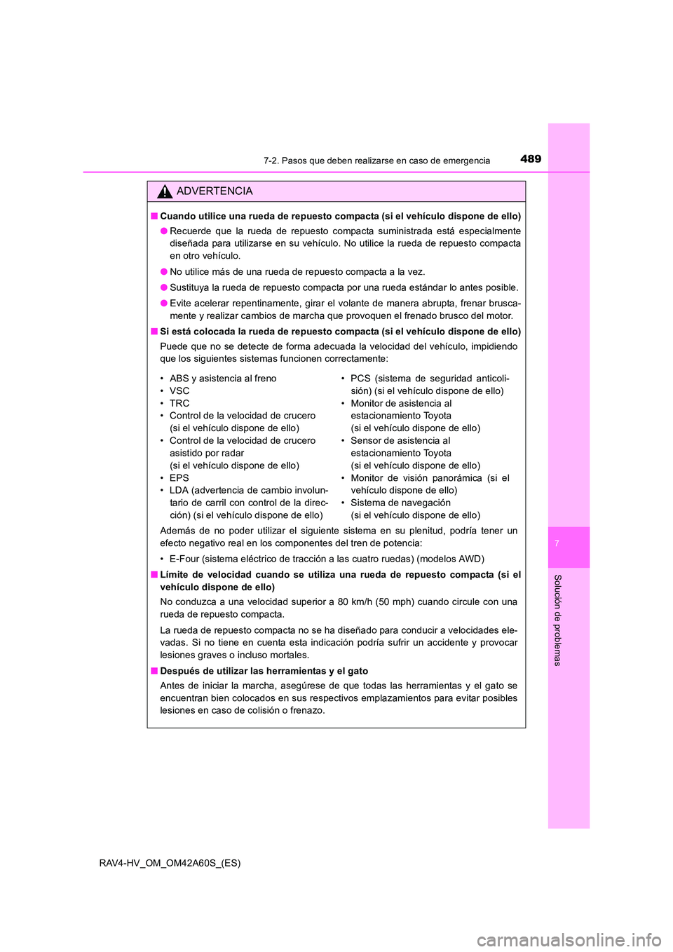 TOYOTA RAV4 HYBRID 2016  Manual del propietario (in Spanish) 4897-2. Pasos que deben realizarse en caso de emergencia
RAV4-HV_OM_OM42A60S_(ES)
7
Solución de problemas
ADVERTENCIA
■Cuando utilice una rueda de repuesto compacta (si el vehículo dispone de ello