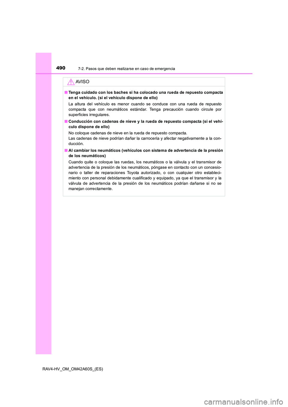 TOYOTA RAV4 HYBRID 2016  Manual del propietario (in Spanish) 4907-2. Pasos que deben realizarse en caso de emergencia
RAV4-HV_OM_OM42A60S_(ES)
AV I S O
■Tenga cuidado con los baches si ha colocado una rueda de repuesto compacta
en el vehículo. (si el vehícu
