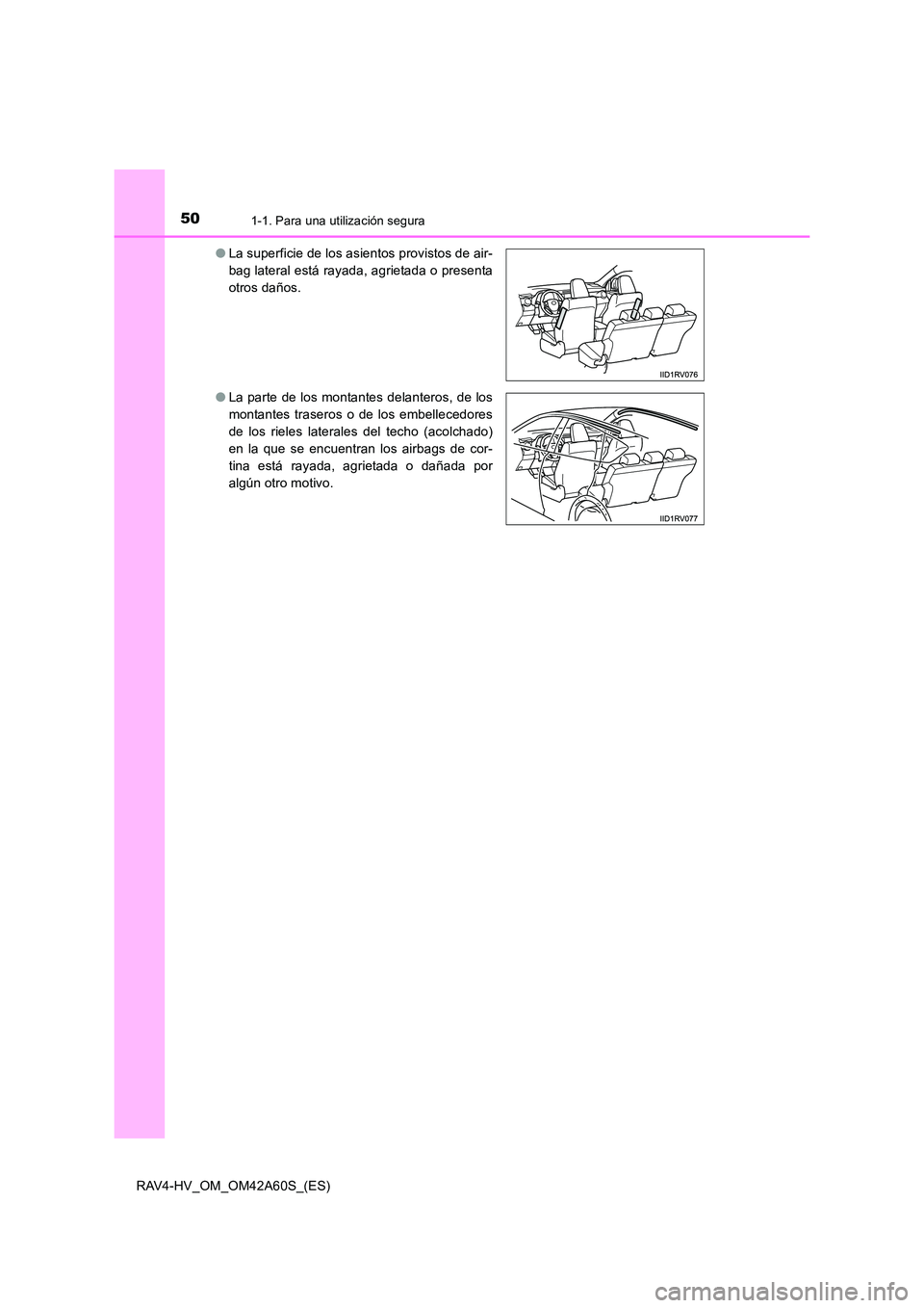 TOYOTA RAV4 HYBRID 2016  Manual del propietario (in Spanish) 501-1. Para una utilización segura
RAV4-HV_OM_OM42A60S_(ES)●
La superficie de los asientos provistos de air-
bag lateral está rayada, agrietada o presenta
otros daños.
● La parte de los montant