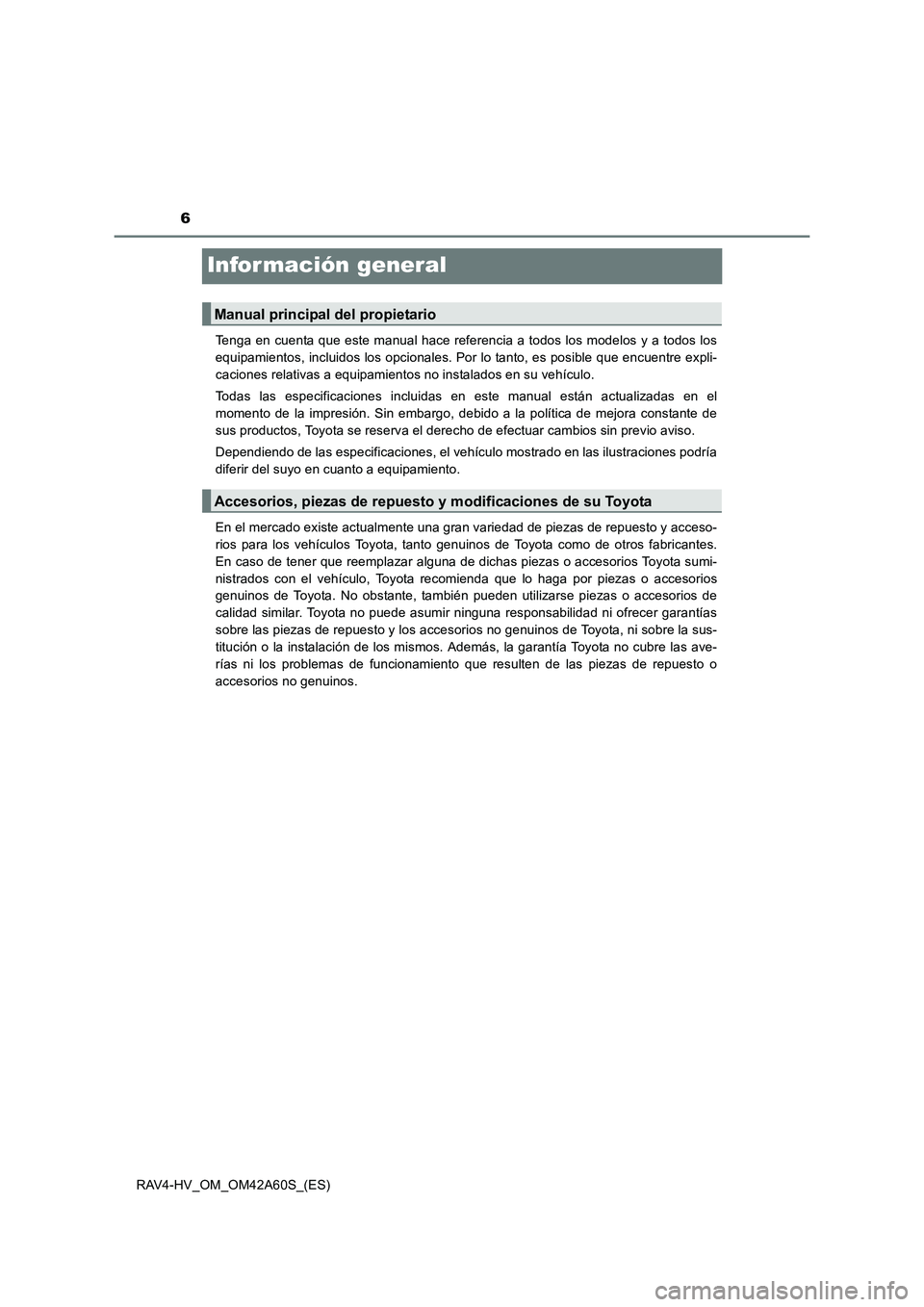 TOYOTA RAV4 HYBRID 2016 Manual del propietario (in Spanish) 6
RAV4-HV_OM_OM42A60S_(ES)
Infor mación general
Tenga en cuenta que este manual hace referencia a todos los modelos y a todos los
equipamientos, incluidos los opcionales. Por lo tanto, es posible que TOYOTA RAV4 HYBRID 2016 Manual del propietario (in Spanish) 6
RAV4-HV_OM_OM42A60S_(ES)
Infor mación general
Tenga en cuenta que este manual hace referencia a todos los modelos y a todos los
equipamientos, incluidos los opcionales. Por lo tanto, es posible que