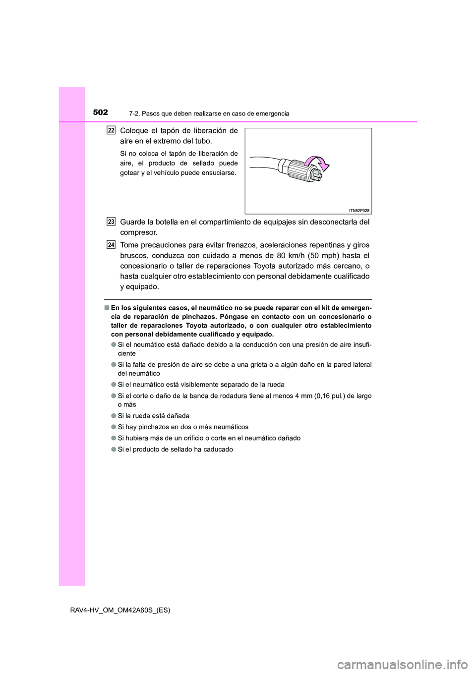 TOYOTA RAV4 HYBRID 2016  Manual del propietario (in Spanish) 5027-2. Pasos que deben realizarse en caso de emergencia
RAV4-HV_OM_OM42A60S_(ES)
Coloque el tapón de liberación de
aire en el extremo del tubo.
Si no coloca el tapón de liberación de
aire, el pro