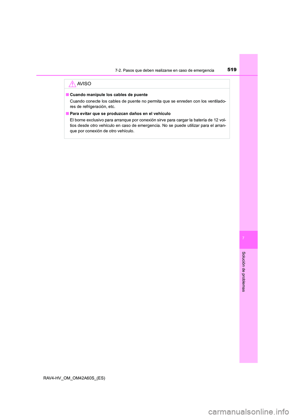 TOYOTA RAV4 HYBRID 2016  Manual del propietario (in Spanish) 5197-2. Pasos que deben realizarse en caso de emergencia
RAV4-HV_OM_OM42A60S_(ES)
7
Solución de problemas
AV I S O
■Cuando manipule los cables de puente
Cuando conecte los cables de puente no permi