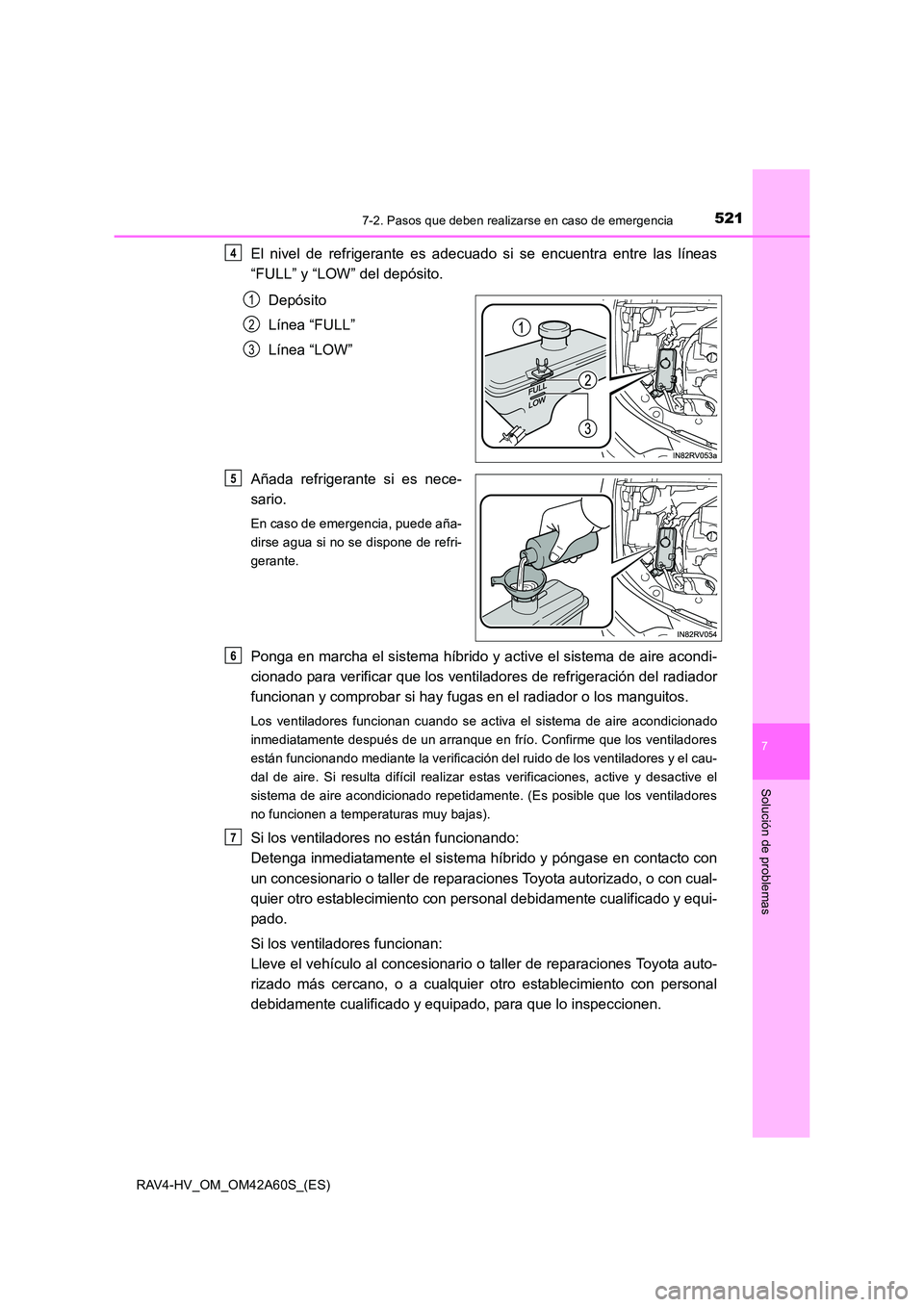 TOYOTA RAV4 HYBRID 2016  Manual del propietario (in Spanish) 5217-2. Pasos que deben realizarse en caso de emergencia
RAV4-HV_OM_OM42A60S_(ES)
7
Solución de problemas
El nivel de refrigerante es adecuado si se encuentra entre las líneas
“FULL” y “LOW”
