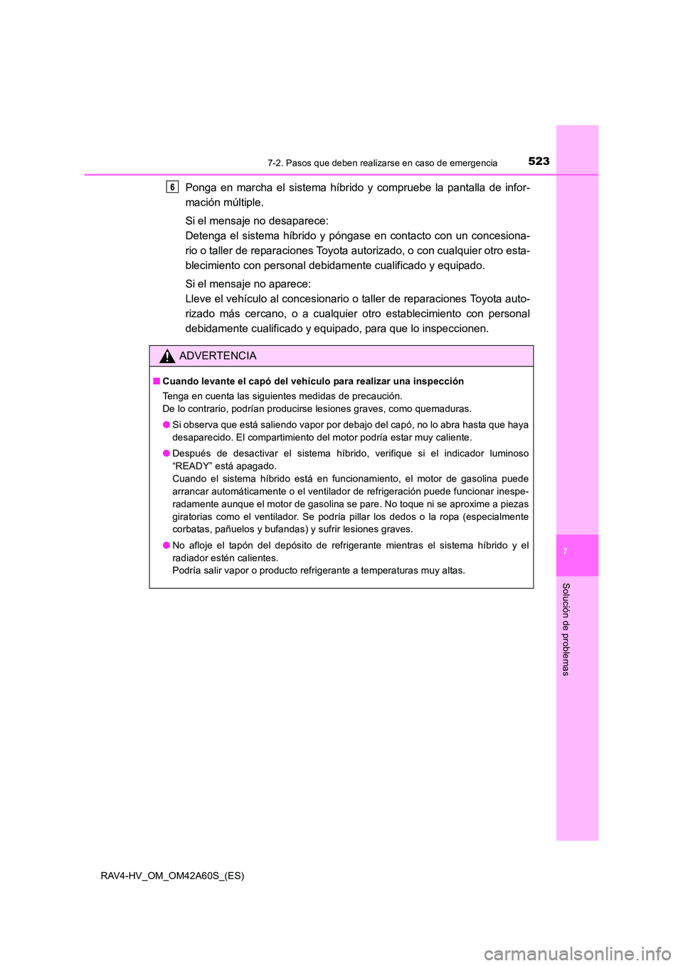 TOYOTA RAV4 HYBRID 2016  Manual del propietario (in Spanish) 5237-2. Pasos que deben realizarse en caso de emergencia
RAV4-HV_OM_OM42A60S_(ES)
7
Solución de problemas
Ponga en marcha el sistema híbrido y compruebe la pantalla de infor-
mación múltiple.
Si e