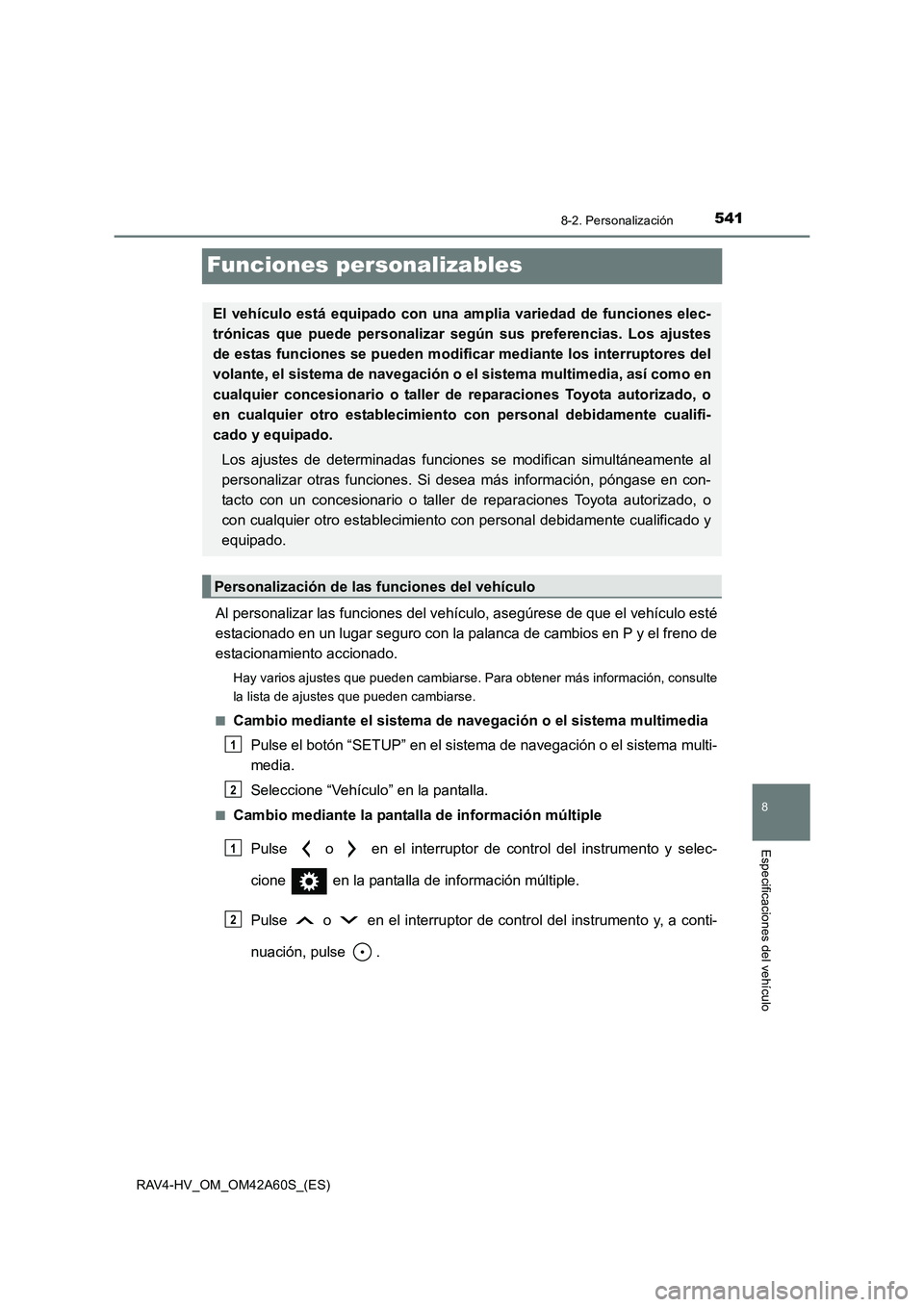 TOYOTA RAV4 HYBRID 2016  Manual del propietario (in Spanish) 5418-2. Personalización
RAV4-HV_OM_OM42A60S_(ES)
8
Especificaciones del vehículo
Funciones personalizables
Al personalizar las funciones del vehículo, asegúrese de que el vehículo esté
estaciona