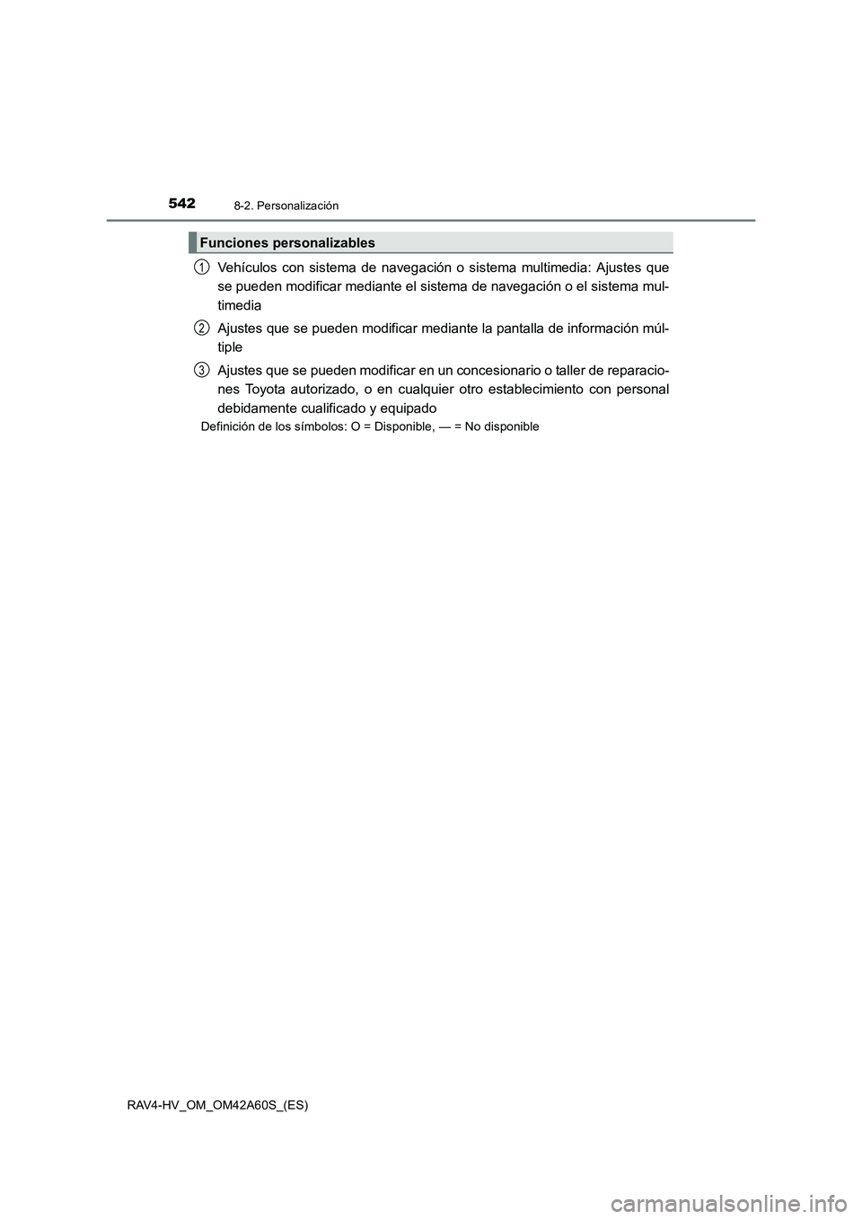 TOYOTA RAV4 HYBRID 2016  Manual del propietario (in Spanish) 5428-2. Personalización
RAV4-HV_OM_OM42A60S_(ES)
Vehículos con sistema de navegación o sistema multimedia: Ajustes que
se pueden modificar mediante el sistema de navegación o el sistema mul-
timed