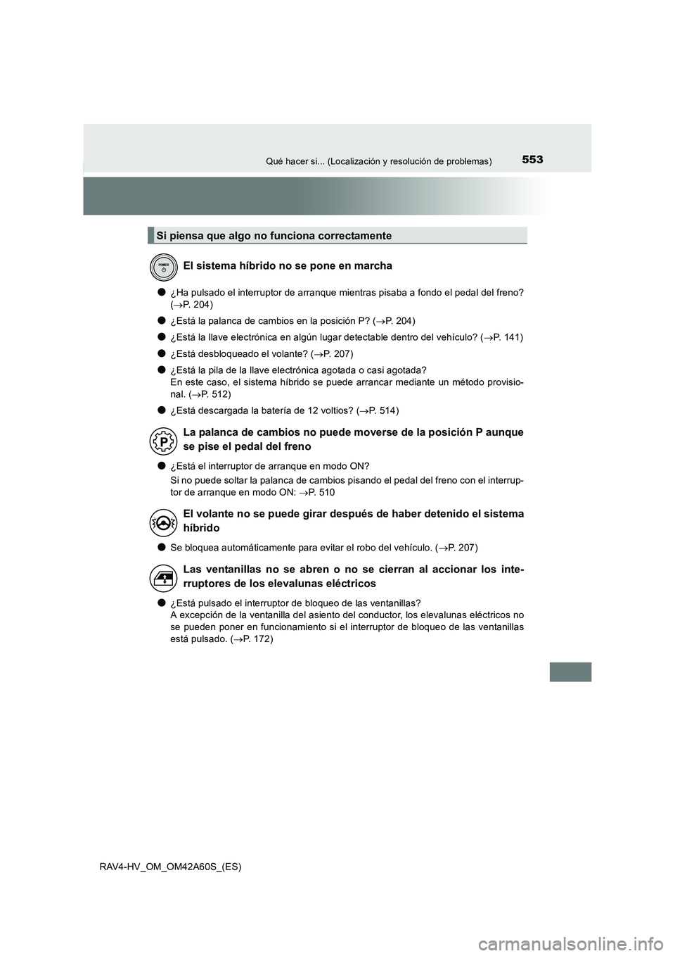TOYOTA RAV4 HYBRID 2016  Manual del propietario (in Spanish) 553Qué hacer si... (Localización y resolución de problemas)
RAV4-HV_OM_OM42A60S_(ES)
●¿Ha pulsado el interruptor de arranque mientras pisaba a fondo el pedal del freno?
(→ P. 204)
●¿Está l