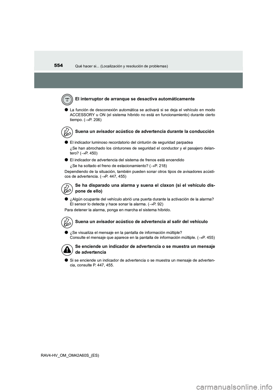 TOYOTA RAV4 HYBRID 2016  Manual del propietario (in Spanish) 554Qué hacer si... (Localización y resolución de problemas)
RAV4-HV_OM_OM42A60S_(ES)
●La función de desconexión automática se activará si se deja el vehículo en modo
ACCESSORY u ON (el siste