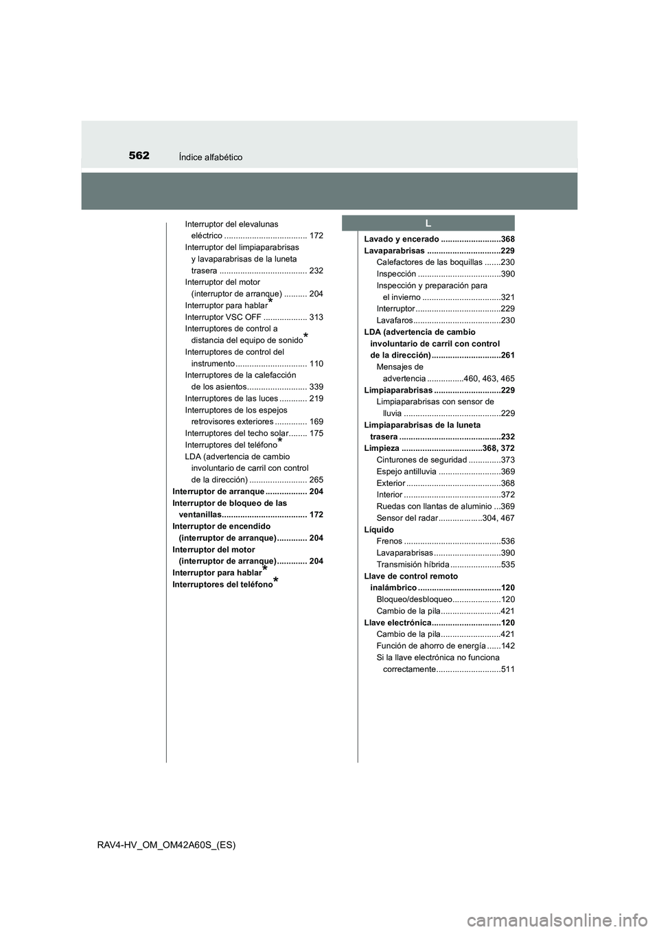 TOYOTA RAV4 HYBRID 2016  Manual del propietario (in Spanish) 562Índice alfabético
RAV4-HV_OM_OM42A60S_(ES)
Interruptor del elevalunas eléctrico .................................... 172
Interruptor del limpiaparabrisas  y lavaparabrisas de la luneta 
trasera 