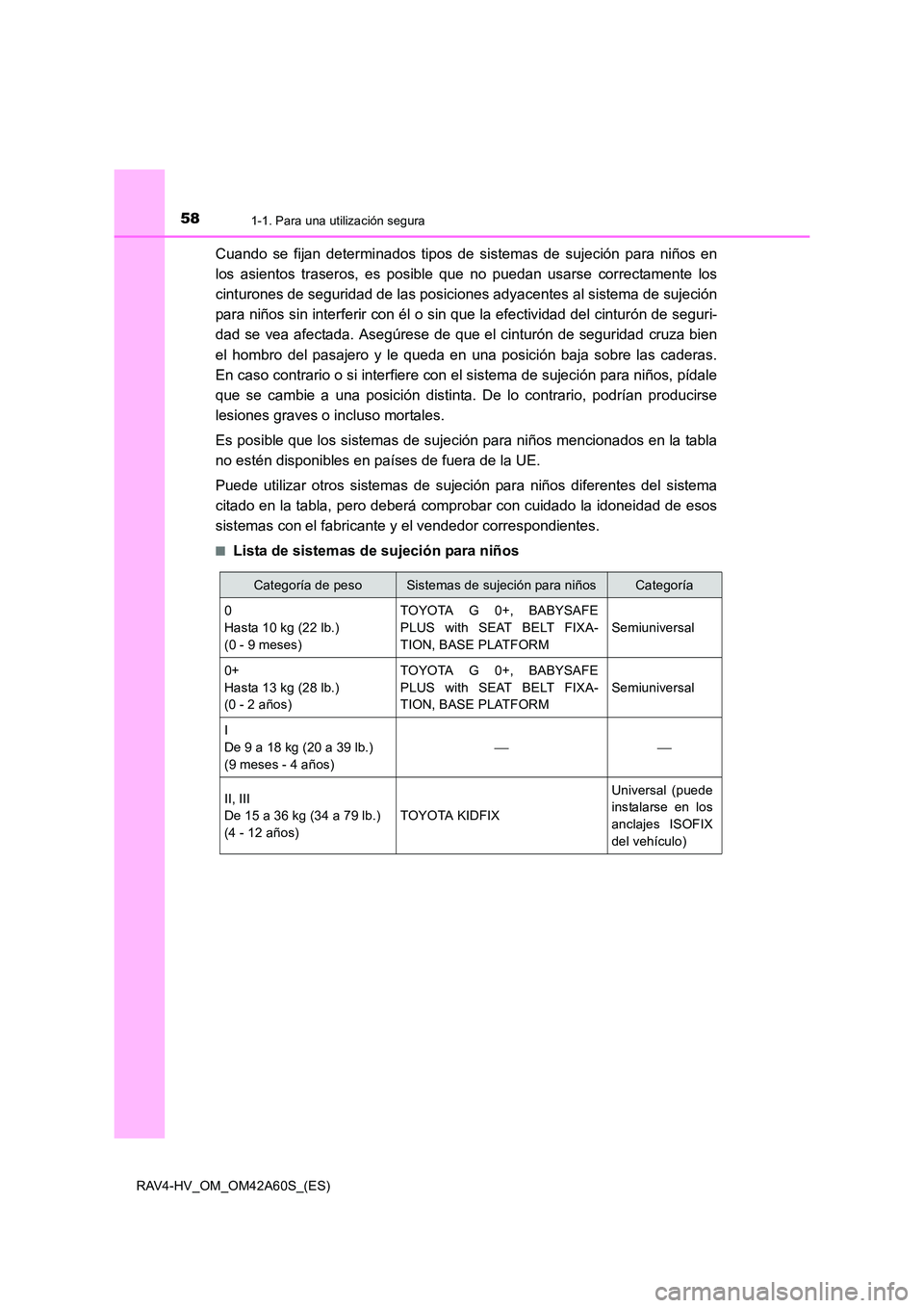 TOYOTA RAV4 HYBRID 2016  Manual del propietario (in Spanish) 581-1. Para una utilización segura
RAV4-HV_OM_OM42A60S_(ES)
Cuando se fijan determinados tipos de sistemas de sujeción para niños en
los asientos traseros, es posible que no puedan usarse correctam