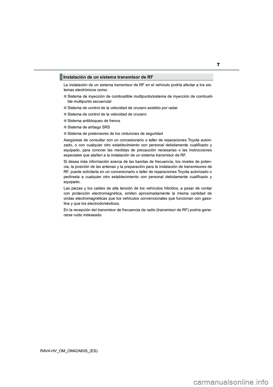 TOYOTA RAV4 HYBRID 2016 Manual del propietario (in Spanish) 7
RAV4-HV_OM_OM42A60S_(ES)La instalación de un sistema transmisor de RF en el vehículo podría afectar a los sis-
temas electrónicos como:
●
Sistema de inyección de combustible multipunto/siste TOYOTA RAV4 HYBRID 2016 Manual del propietario (in Spanish) 7
RAV4-HV_OM_OM42A60S_(ES)La instalación de un sistema transmisor de RF en el vehículo podría afectar a los sis-
temas electrónicos como:
●
Sistema de inyección de combustible multipunto/siste