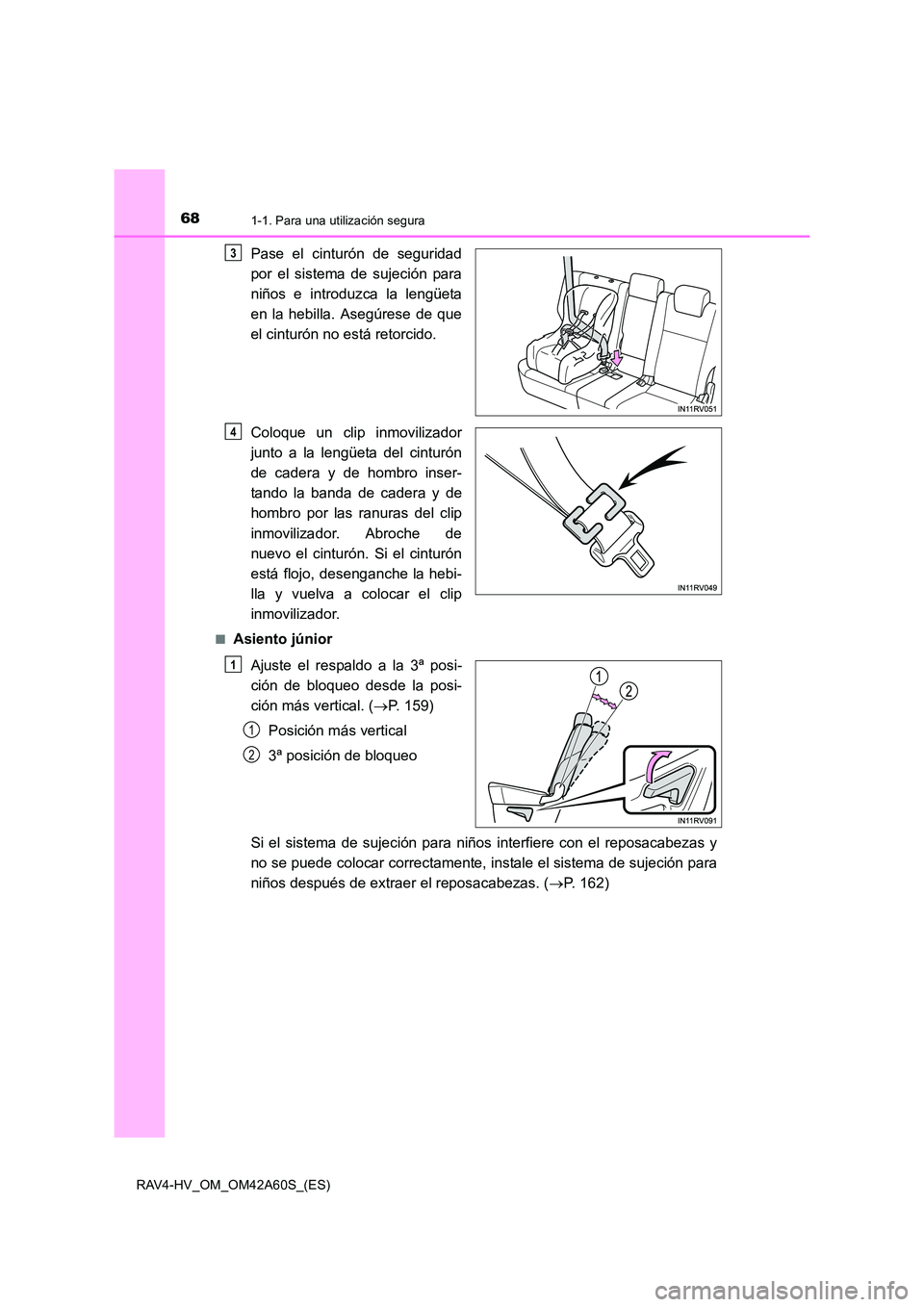 TOYOTA RAV4 HYBRID 2016  Manual del propietario (in Spanish) 681-1. Para una utilización segura
RAV4-HV_OM_OM42A60S_(ES)
Pase el cinturón de seguridad
por el sistema de sujeción para
niños e introduzca la lengüeta
en la hebilla. Asegúrese de que
el cintur