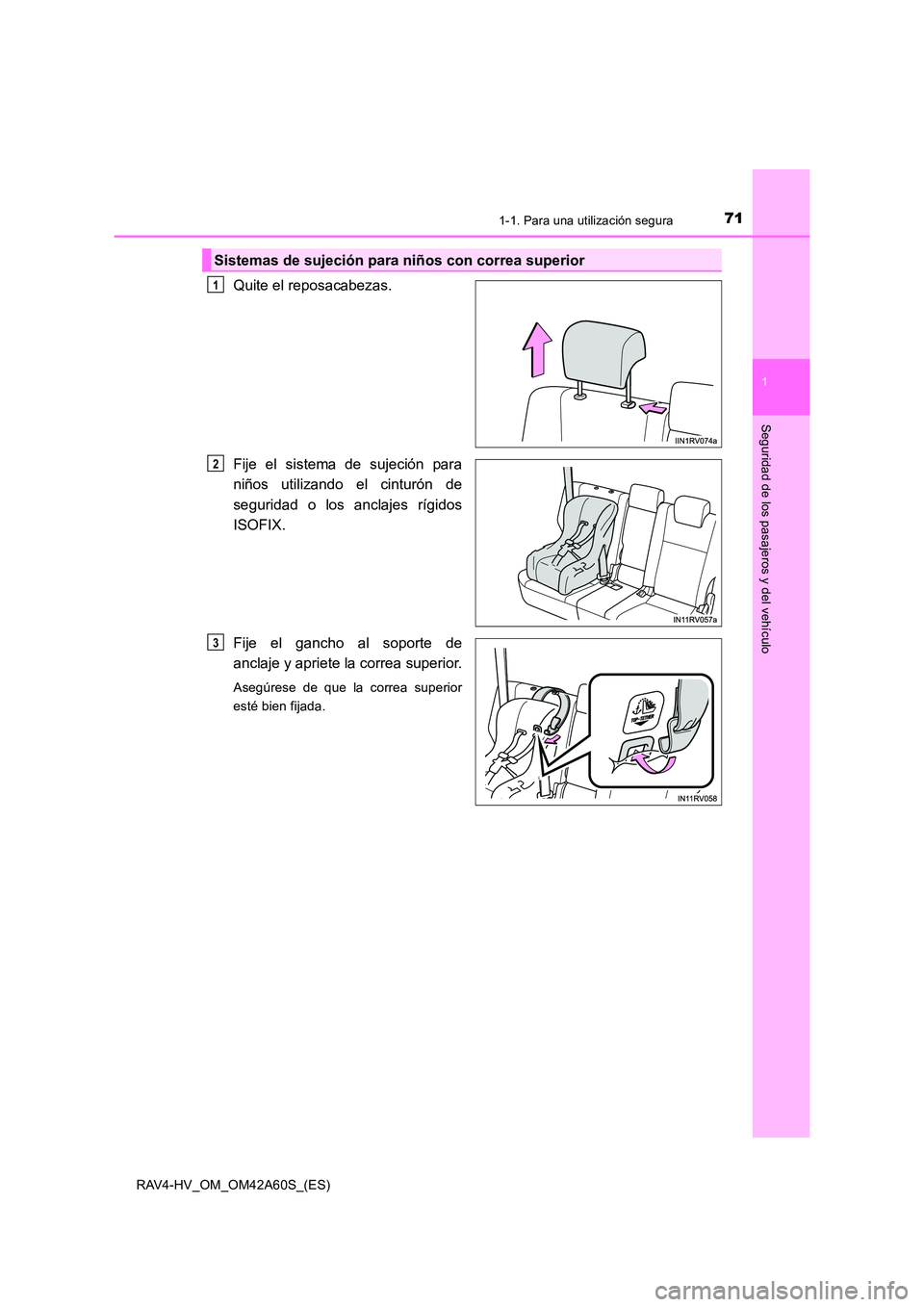 TOYOTA RAV4 HYBRID 2016  Manual del propietario (in Spanish) 711-1. Para una utilización segura
1
RAV4-HV_OM_OM42A60S_(ES)
Seguridad de los pasajeros y del vehículo
Quite el reposacabezas.
Fije el sistema de sujeción para
niños utilizando el cinturón de
se