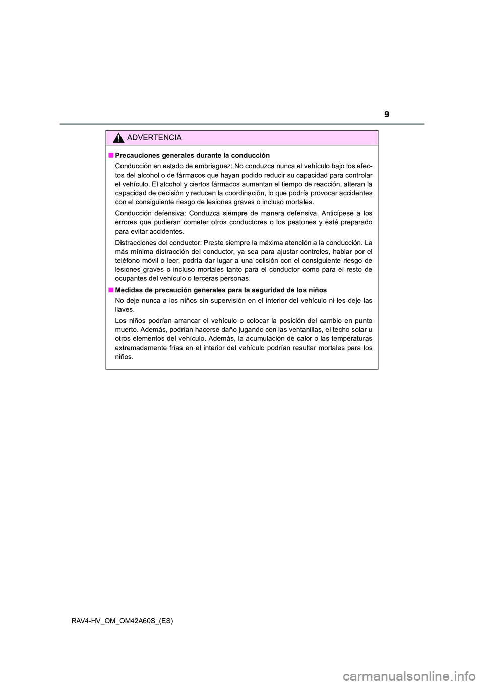 TOYOTA RAV4 HYBRID 2016 Manual del propietario (in Spanish) 9
RAV4-HV_OM_OM42A60S_(ES)
ADVERTENCIA
■Precauciones generales durante la conducción
Conducción en estado de embriaguez: No conduzca nunca el vehículo bajo los efec-
tos del alcohol o de fármaco TOYOTA RAV4 HYBRID 2016 Manual del propietario (in Spanish) 9
RAV4-HV_OM_OM42A60S_(ES)
ADVERTENCIA
■Precauciones generales durante la conducción
Conducción en estado de embriaguez: No conduzca nunca el vehículo bajo los efec-
tos del alcohol o de fármaco