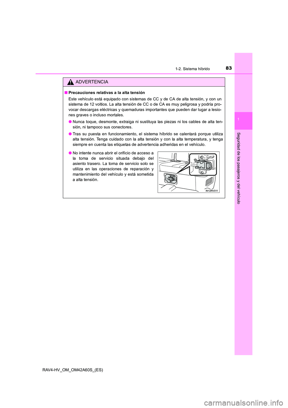 TOYOTA RAV4 HYBRID 2016 Manual del propietario (in Spanish) 831-2. Sistema híbrido
1
RAV4-HV_OM_OM42A60S_(ES)
Seguridad de los pasajeros y del vehículo
ADVERTENCIA
■Precauciones relativas a la alta tensión
Este vehículo está equipado con sistemas de CC TOYOTA RAV4 HYBRID 2016 Manual del propietario (in Spanish) 831-2. Sistema híbrido
1
RAV4-HV_OM_OM42A60S_(ES)
Seguridad de los pasajeros y del vehículo
ADVERTENCIA
■Precauciones relativas a la alta tensión
Este vehículo está equipado con sistemas de CC