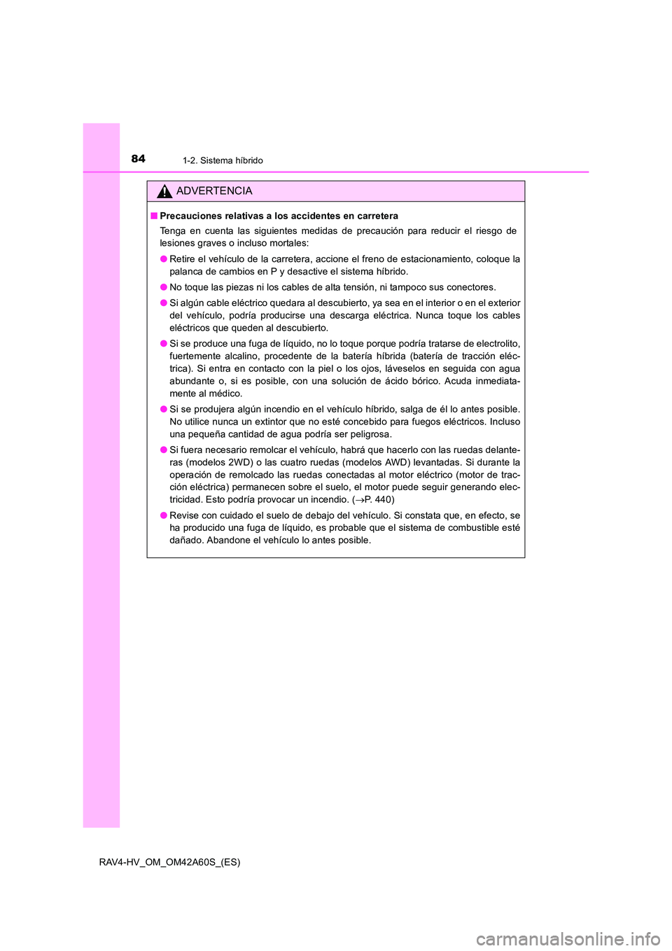 TOYOTA RAV4 HYBRID 2016 Manual del propietario (in Spanish) 841-2. Sistema híbrido
RAV4-HV_OM_OM42A60S_(ES)
ADVERTENCIA
■Precauciones relativas a los accidentes en carretera
Tenga en cuenta las siguientes medidas de precaución para reducir el riesgo de
les TOYOTA RAV4 HYBRID 2016 Manual del propietario (in Spanish) 841-2. Sistema híbrido
RAV4-HV_OM_OM42A60S_(ES)
ADVERTENCIA
■Precauciones relativas a los accidentes en carretera
Tenga en cuenta las siguientes medidas de precaución para reducir el riesgo de
les