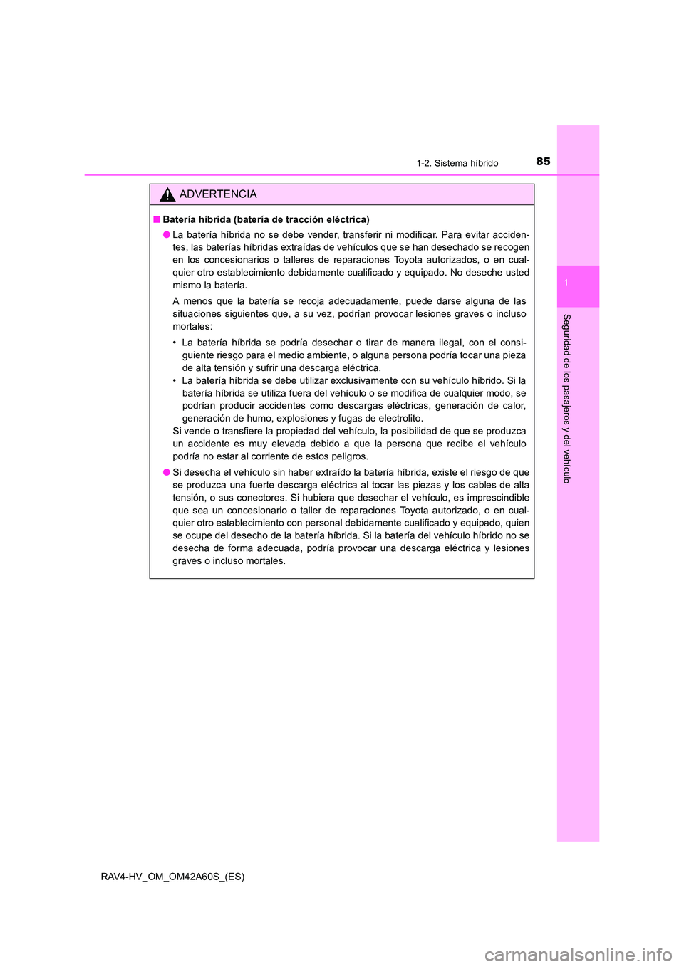TOYOTA RAV4 HYBRID 2016 Manual del propietario (in Spanish) 851-2. Sistema híbrido
1
RAV4-HV_OM_OM42A60S_(ES)
Seguridad de los pasajeros y del vehículo
ADVERTENCIA
■Batería híbrida (batería de tracción eléctrica)
●La batería híbrida no se debe ven TOYOTA RAV4 HYBRID 2016 Manual del propietario (in Spanish) 851-2. Sistema híbrido
1
RAV4-HV_OM_OM42A60S_(ES)
Seguridad de los pasajeros y del vehículo
ADVERTENCIA
■Batería híbrida (batería de tracción eléctrica)
●La batería híbrida no se debe ven