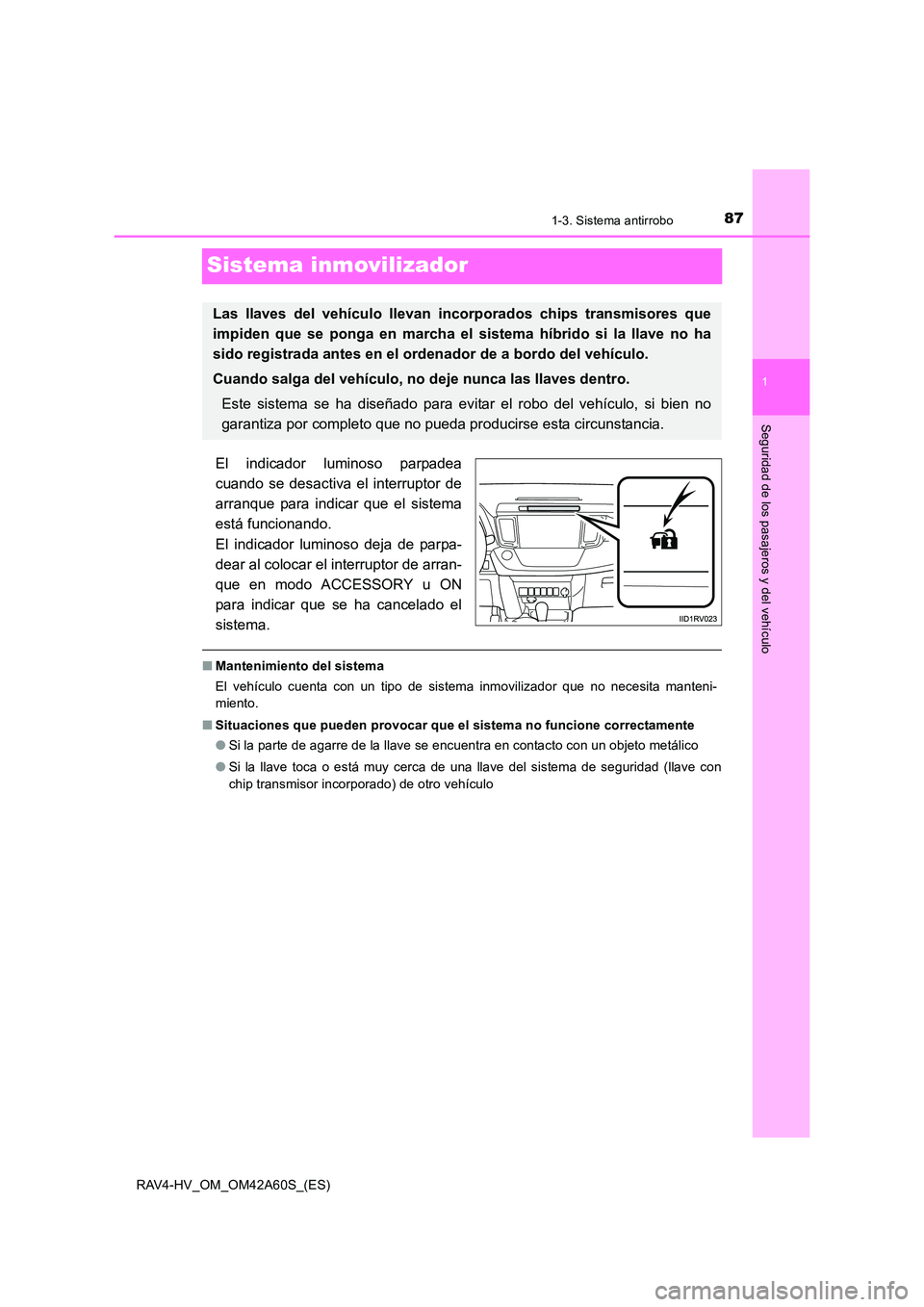 TOYOTA RAV4 HYBRID 2016 Manual del propietario (in Spanish) 87
1
1-3. Sistema antirrobo
RAV4-HV_OM_OM42A60S_(ES)
Seguridad de los pasajeros y del vehículo
Sistema inmovilizador
El indicador luminoso parpadea
cuando se desactiva el interruptor de
arranque para TOYOTA RAV4 HYBRID 2016 Manual del propietario (in Spanish) 87
1
1-3. Sistema antirrobo
RAV4-HV_OM_OM42A60S_(ES)
Seguridad de los pasajeros y del vehículo
Sistema inmovilizador
El indicador luminoso parpadea
cuando se desactiva el interruptor de
arranque para