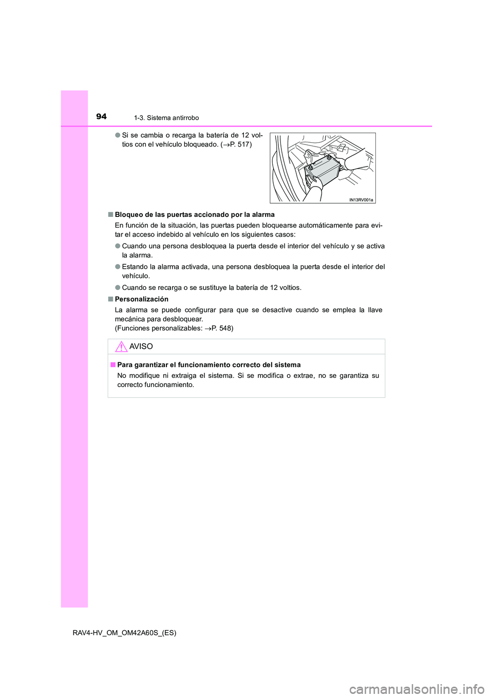 TOYOTA RAV4 HYBRID 2016  Manual del propietario (in Spanish) 941-3. Sistema antirrobo
RAV4-HV_OM_OM42A60S_(ES)■
Bloqueo de las puertas accionado por la alarma
En función de la situación, las puertas pueden bloquearse automáticamente para evi-
tar el acceso