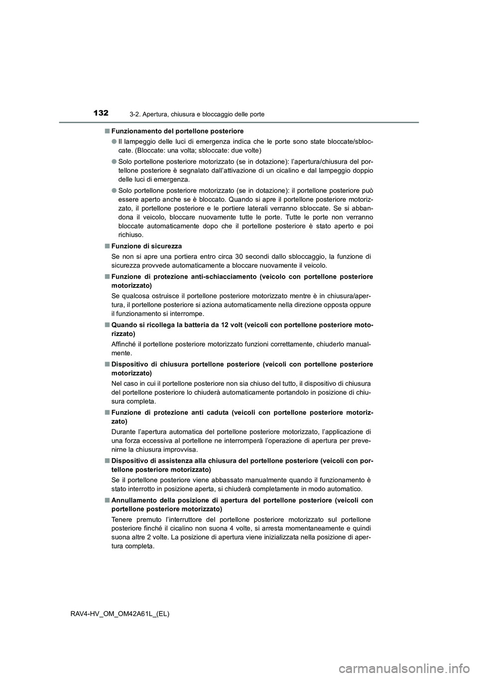 TOYOTA RAV4 HYBRID 2016  Manuale duso (in Italian) 1323-2. Apertura, chiusura e bloccaggio delle porte
RAV4-HV_OM_OM42A61L_(EL)■
Funzionamento del portellone posteriore
●Il lampeggio delle luci di emergenza indica che le porte sono state bloccate/