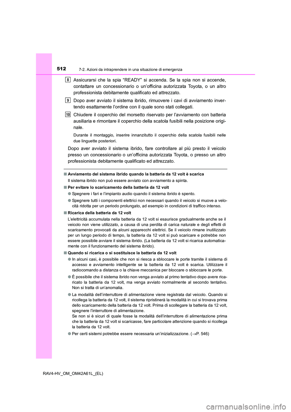 TOYOTA RAV4 HYBRID 2016 Manuale duso (in Italian) 5127-2. Azioni da intraprendere in una situazione di emergenza
RAV4-HV_OM_OM42A61L_(EL)
Assicurarsi che la spia “READY” si accenda. Se la spia non si accende,
contattare un concessionario o un’o TOYOTA RAV4 HYBRID 2016 Manuale duso (in Italian) 5127-2. Azioni da intraprendere in una situazione di emergenza
RAV4-HV_OM_OM42A61L_(EL)
Assicurarsi che la spia “READY” si accenda. Se la spia non si accende,
contattare un concessionario o un’o