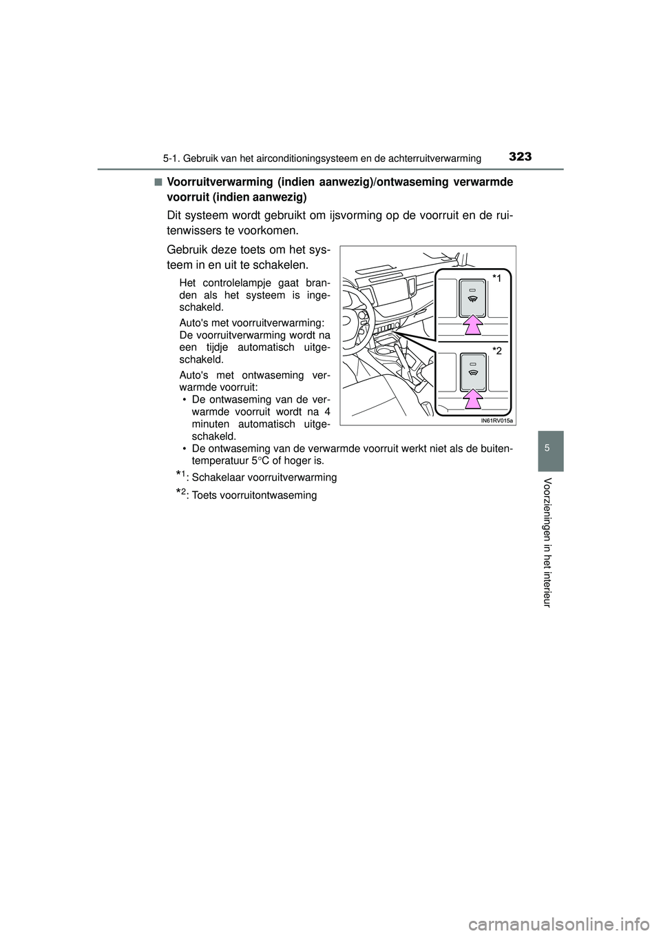 TOYOTA RAV4 HYBRID 2016  Instructieboekje (in Dutch) 3235-1. Gebruik van het airconditioningsysteem en de achterruitverwarming
5
Voorzieningen in het interieur
RAV4-HV_OM_OM42A57E_(EE)■
Voorruitverwarming (indien aanwezig)/ontwaseming verwarmde
voorru