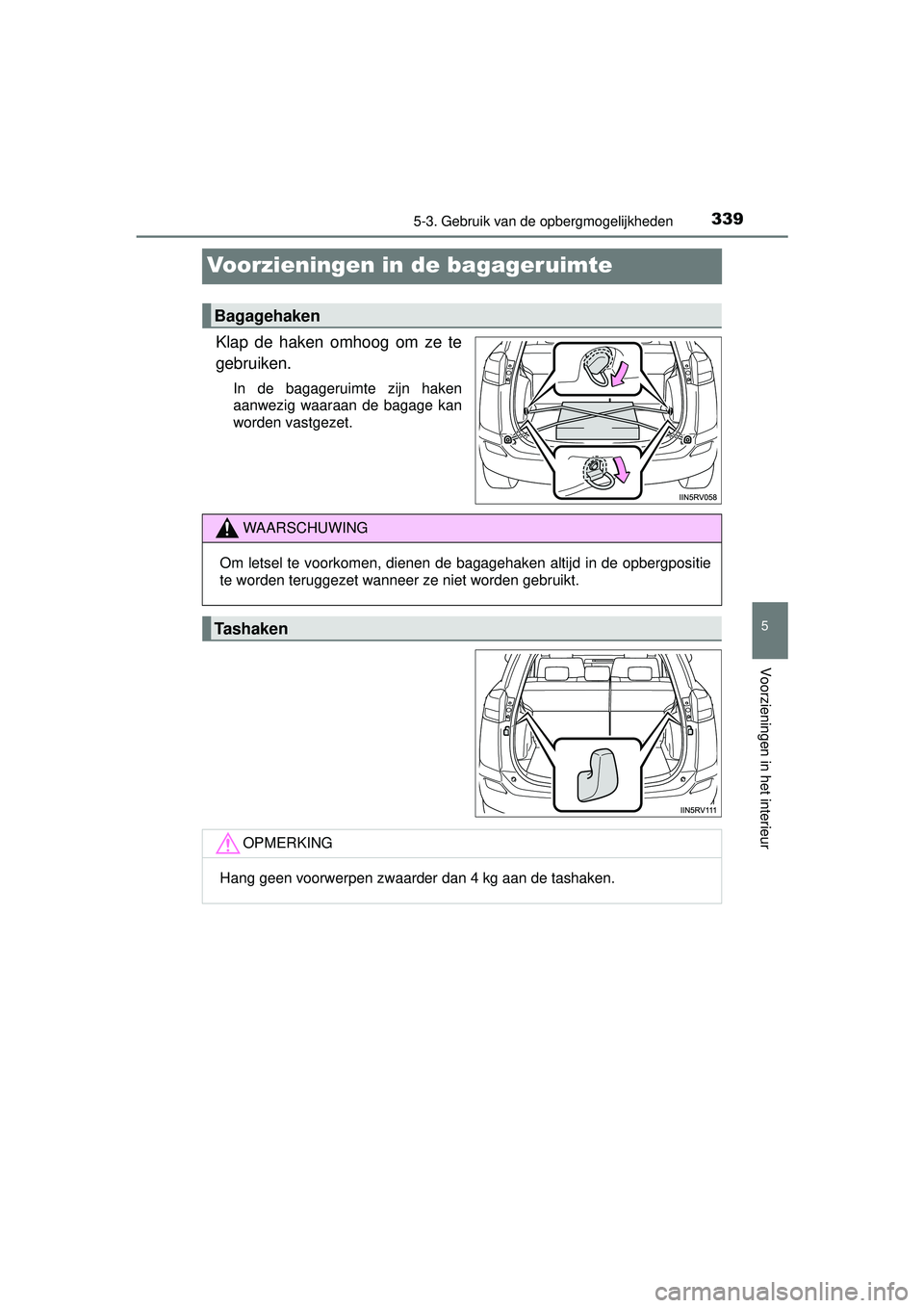 TOYOTA RAV4 HYBRID 2016  Instructieboekje (in Dutch) 3395-3. Gebruik van de opbergmogelijkheden
RAV4-HV_OM_OM42A57E_(EE)
5
Voorzieningen in het interieur
Voorzieningen in de bagageruimte
Klap de haken omhoog om ze te
gebruiken.
In de bagageruimte zijn h
