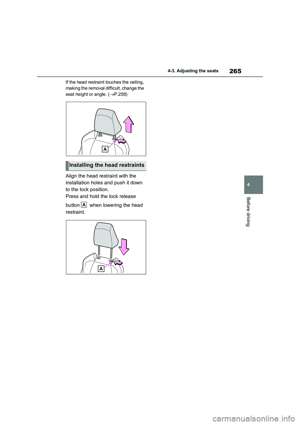 TOYOTA RAV4 PLUG-IN HYBRID 2023  Owners Manual 265
4 4-3. Adjusting the seats
Before driving
If the head restraint touches the ceiling, 
making the removal difficult, change the 
seat height or angle. (P.258)
Align the head restraint with the 
