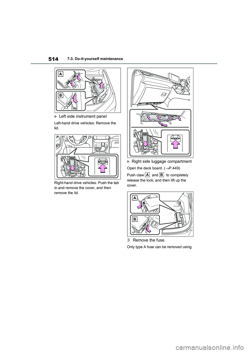TOYOTA RAV4 PLUG-IN HYBRID 2023  Owners Manual 5147-3. Do-it-yourself maintenance
Left side instrument panel
Left-hand drive vehicles: Remove the 
lid.
Right-hand drive vehicles: Push the tab 
in and remove the cover, and then 
remove the lid.
