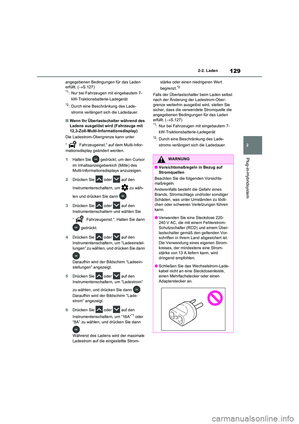 TOYOTA RAV4 PLUG-IN HYBRID 2023 Betriebsanleitungen (in German) 129
2
2-2. Laden
Plug-in-Hybridsystem
angegebenen Bedingungen für das Laden erfüllt. ( S.127)*1: Nur bei Fahrzeugen mit eingebautem 7-
kW-Traktionsbatterie-Ladegerät
*2: Durch eine Beschränk TOYOTA RAV4 PLUG-IN HYBRID 2023 Betriebsanleitungen (in German) 129
2
2-2. Laden
Plug-in-Hybridsystem
angegebenen Bedingungen für das Laden erfüllt. ( S.127)*1: Nur bei Fahrzeugen mit eingebautem 7-
kW-Traktionsbatterie-Ladegerät
*2: Durch eine Beschränk