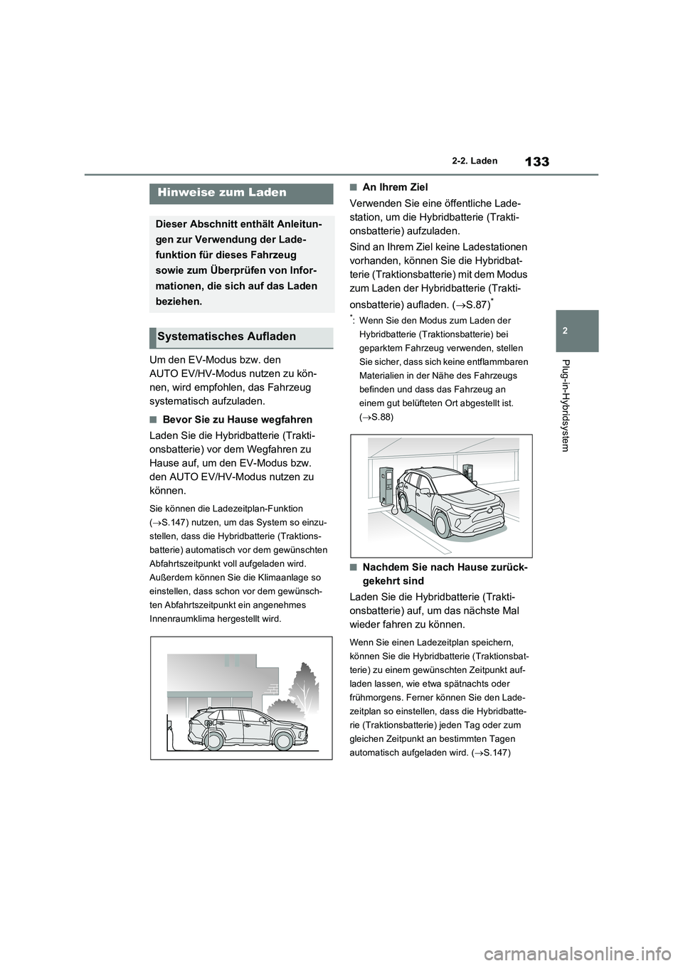 TOYOTA RAV4 PLUG-IN HYBRID 2023 Betriebsanleitungen (in German) 133
2 2-2. Laden
Plug-in-HybridsystemUm den EV-Modus bzw. den
AUTO EV/HV-Modus nutzen zu kön-
nen, wird empfohlen, das Fahrzeug
systematisch aufzuladen.
■Bevor Sie zu Hause wegfahren
Laden Sie di TOYOTA RAV4 PLUG-IN HYBRID 2023 Betriebsanleitungen (in German) 133
2 2-2. Laden
Plug-in-HybridsystemUm den EV-Modus bzw. den
AUTO EV/HV-Modus nutzen zu kön-
nen, wird empfohlen, das Fahrzeug
systematisch aufzuladen.
■Bevor Sie zu Hause wegfahren
Laden Sie di