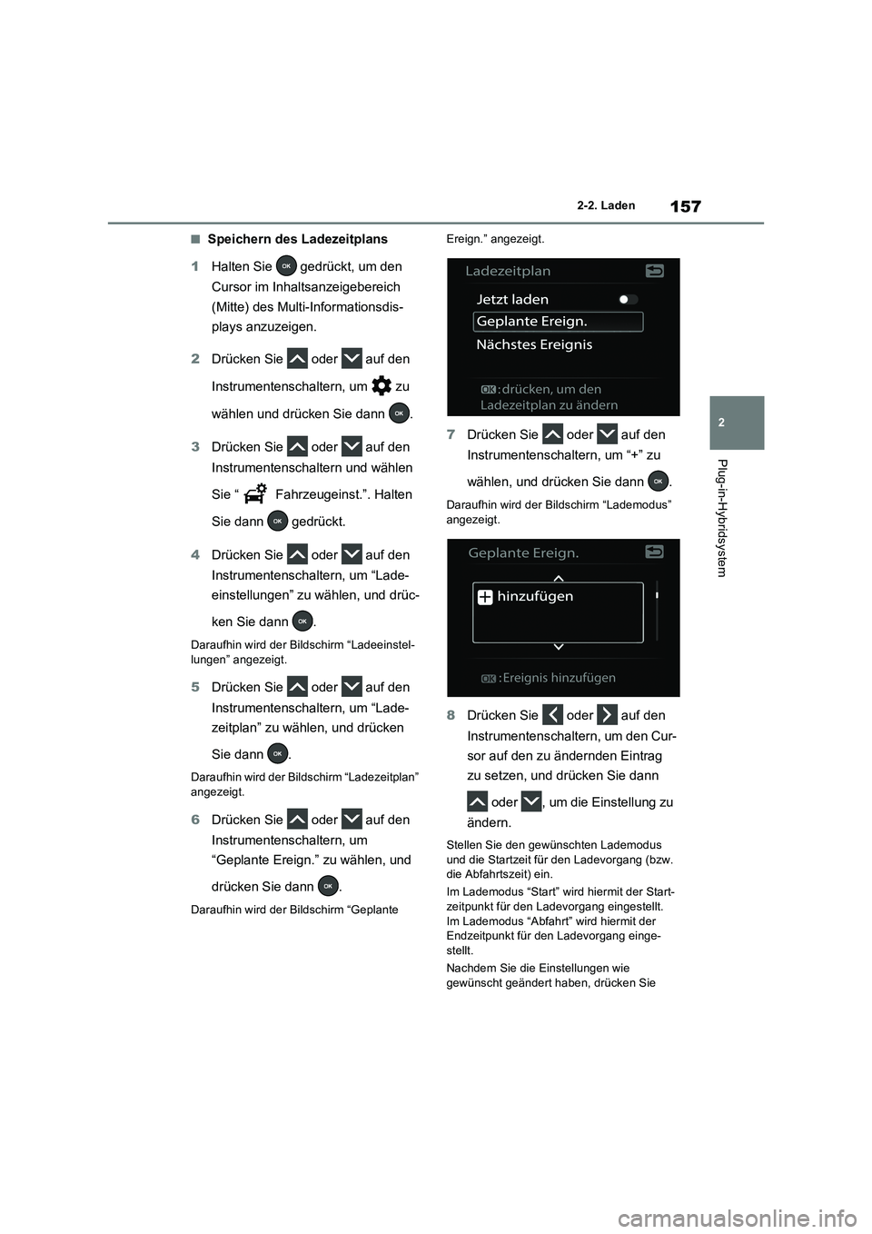 TOYOTA RAV4 PLUG-IN HYBRID 2023 Betriebsanleitungen (in German) 157
2 2-2. Laden
Plug-in-Hybridsystem
■Speichern des Ladezeitplans
1Halten Sie gedrückt, um den
Cursor im Inhaltsanzeigebereich
(Mitte) des Multi-Informationsdis-
plays anzuzeigen.
2Drücken Si TOYOTA RAV4 PLUG-IN HYBRID 2023 Betriebsanleitungen (in German) 157
2 2-2. Laden
Plug-in-Hybridsystem
■Speichern des Ladezeitplans
1Halten Sie gedrückt, um den
Cursor im Inhaltsanzeigebereich
(Mitte) des Multi-Informationsdis-
plays anzuzeigen.
2Drücken Si