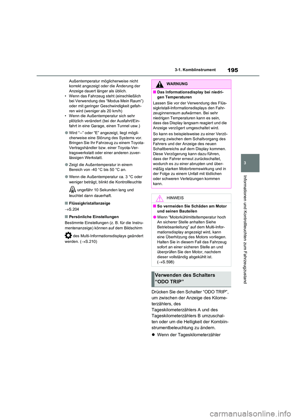 TOYOTA RAV4 PLUG-IN HYBRID 2023 Betriebsanleitungen (in German) 195
3
3-1. Kombiinstrument
Informationen und Kontrollleuchten zum Fahrzeugzustand
Außentemperatur möglicherweise nicht korrekt angezeigt oder die Änderung der Anzeige dauert länger als üblich. TOYOTA RAV4 PLUG-IN HYBRID 2023 Betriebsanleitungen (in German) 195
3
3-1. Kombiinstrument
Informationen und Kontrollleuchten zum Fahrzeugzustand
Außentemperatur möglicherweise nicht korrekt angezeigt oder die Änderung der Anzeige dauert länger als üblich.