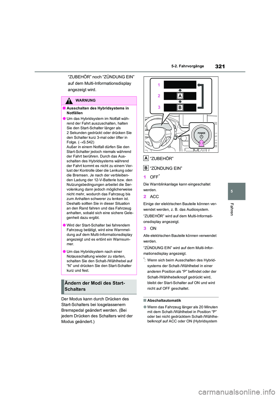 TOYOTA RAV4 PLUG-IN HYBRID 2023 Betriebsanleitungen (in German) 321
5
5-2. Fahrvorgänge
Fahren
“ZUBEHÖR” noch “ZÜNDUNG EIN”
auf dem Multi-Informationsdisplay
angezeigt wird.
Der Modus kann durch Drücken des
Start-Schalters bei losgelassenem
Br TOYOTA RAV4 PLUG-IN HYBRID 2023 Betriebsanleitungen (in German) 321
5
5-2. Fahrvorgänge
Fahren
“ZUBEHÖR” noch “ZÜNDUNG EIN”
auf dem Multi-Informationsdisplay
angezeigt wird.
Der Modus kann durch Drücken des
Start-Schalters bei losgelassenem
Br