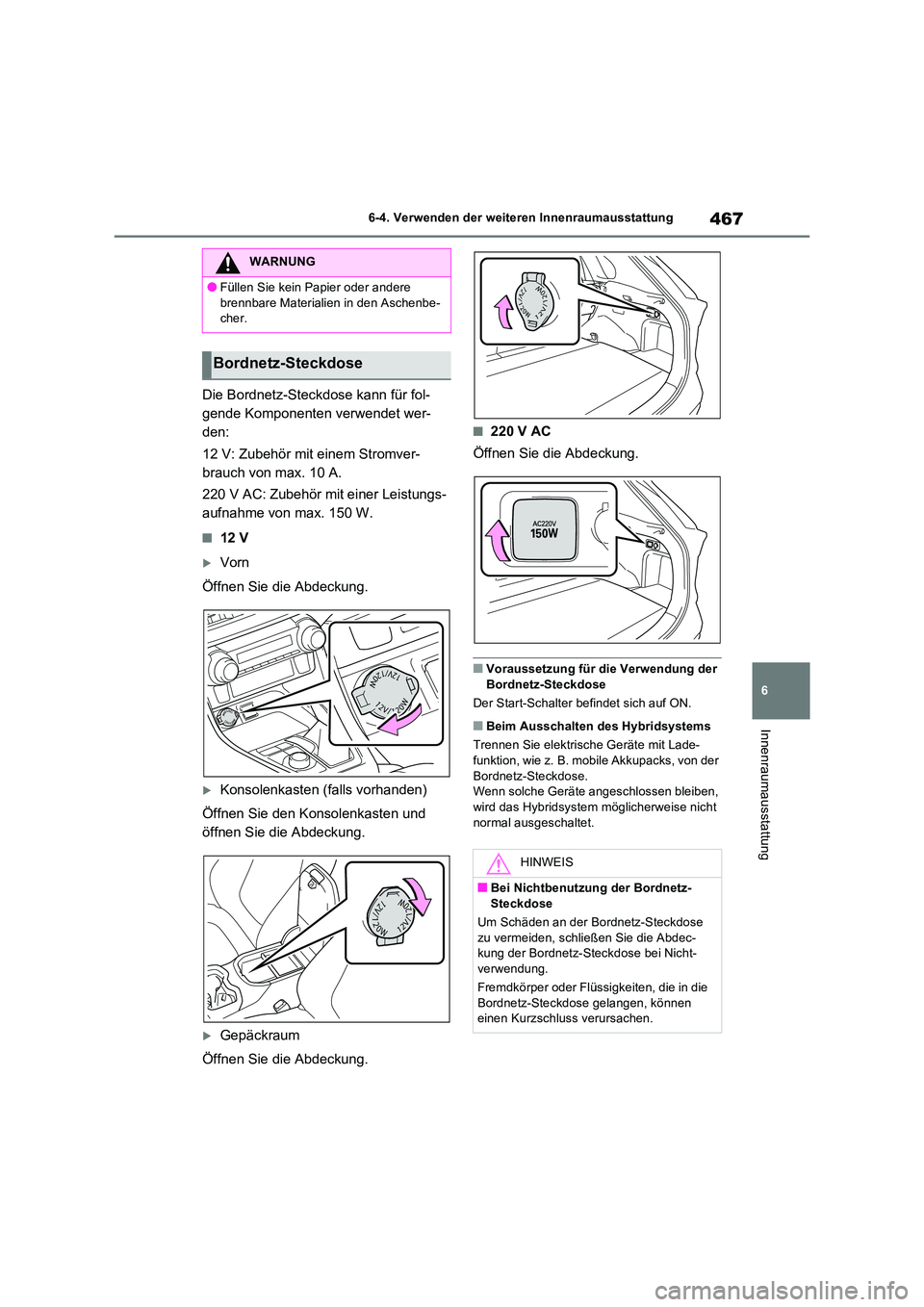 TOYOTA RAV4 PLUG-IN HYBRID 2023 Betriebsanleitungen (in German) 467
6
6-4. Verwenden der weiteren Innenraumausstattung
Innenraumausstattung
Die Bordnetz-Steckdose kann für fol-
gende Komponenten verwendet wer-
den:
12 V: Zubehör mit einem Stromver-
brauch vo TOYOTA RAV4 PLUG-IN HYBRID 2023 Betriebsanleitungen (in German) 467
6
6-4. Verwenden der weiteren Innenraumausstattung
Innenraumausstattung
Die Bordnetz-Steckdose kann für fol-
gende Komponenten verwendet wer-
den:
12 V: Zubehör mit einem Stromver-
brauch vo