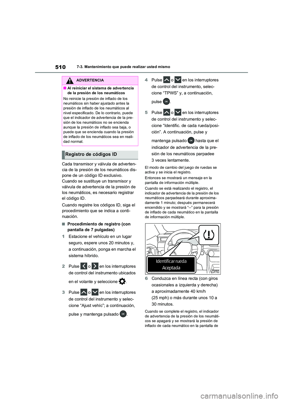 TOYOTA RAV4 PLUG-IN HYBRID 2023 Manual del propietario (in Spanish) 5107-3. Mantenimiento que puede realizar usted mismo
Cada transmisor y válvula de adverten-
cia de la presión de los neumáticos dis-
pone de un código ID exclusivo.
Cuando se sustituye un transm TOYOTA RAV4 PLUG-IN HYBRID 2023 Manual del propietario (in Spanish) 5107-3. Mantenimiento que puede realizar usted mismo
Cada transmisor y válvula de adverten-
cia de la presión de los neumáticos dis-
pone de un código ID exclusivo.
Cuando se sustituye un transm
