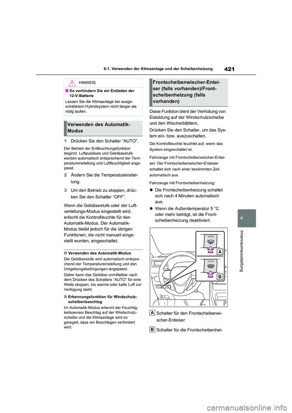 TOYOTA RAV4 PLUG-IN HYBRID 2022  Betriebsanleitungen (in German) 421
6 
6-1. Verwenden der Klimaanlage und der Scheibenheizung
Innenraumausstattung
1 Drücken Sie den Schalter “AUTO”.
Der Betrieb der Entfeuchtungsfunktion  beginnt. Luftauslässe und Gebläsestu